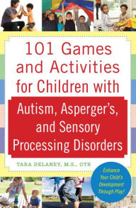 Title: 101 Games and Activities for Children With Autism, Asperger's and Sensory Processing Disorders, Author: Tara Delaney