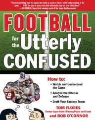 Title: Football for the Utterly Confused / Edition 1, Author: Tom Flores