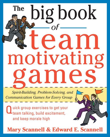 The Big Book of Team-Motivating Games: Spirit-Building, Problem-Solving and Communication Games for Every Group