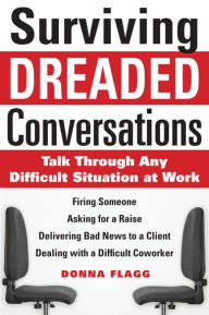 Title: Surviving Dreaded Conversations: How to Talk Through Any Difficult Situation at Work / Edition 1, Author: Donna Flagg