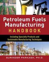 Title: Petroleum Fuels Manufacturing Handbook: including Specialty Products and Sustainable Manufacturing Techniques / Edition 1, Author: Surinder Parkash