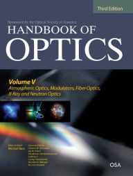 Title: Handbook of Optics, Third Edition Volume V: Atmospheric Optics, Modulators, Fiber Optics, X-Ray and Neutron Optics, Author: Michael Bass
