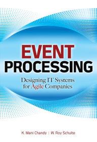 Title: Event Processing: Designing IT Systems for Agile Companies: Designing IT Systems for Agile Companies, Author: K. Mani Chandy