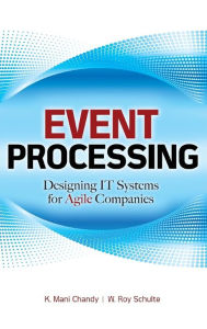 Title: Event Processing: Designing IT Systems for Agile Companies: Designing IT Systems for Agile Companies / Edition 1, Author: W. Roy Schulte