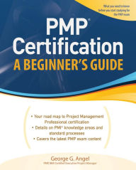Title: PMP Certification, A Beginner's Guide, Author: George G Angel