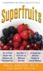 Title: Superfruits: (Top 20 Fruits Packed with Nutrients and Phytochemicals, Best Ways to Eat Fruits for Maximum Nutrition, and 75 Simple and Delicious Recipes, Author: Paul M. Gross
