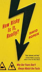 Title: How Risky Is It, Really?: Why Our Fears Don't Always Match the Facts, Author: David Ropeik