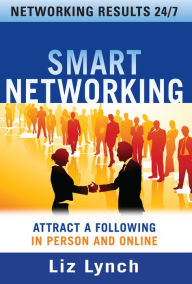 Title: Smart Networking: Attract a Following In Person and Online, Author: Liz Lynch