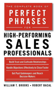 Title: The Complete Book of Perfect Phrases for High-Performing Sales Professionals / Edition 1, Author: William T. Brooks