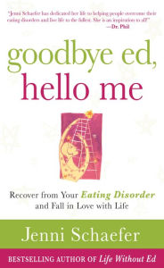 Title: Goodbye Ed, Hello Me: Recover from Your Eating Disorder and Fall in Love with Life, Author: Jenni Schaefer