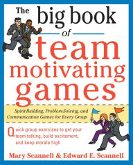 Title: The Big Book of Team-Motivating Games: Spirit-Building, Problem-Solving and Communication Games for Every Group, Author: Mary Scannell