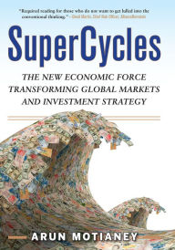 Title: SuperCycles: The New Economic Force Transforming Global Markets and Investment Strategy, Author: Arun Motianey