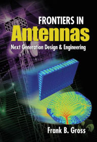Title: Frontiers in Antennas: Next Generation Design & Engineering, Author: Frank Gross
