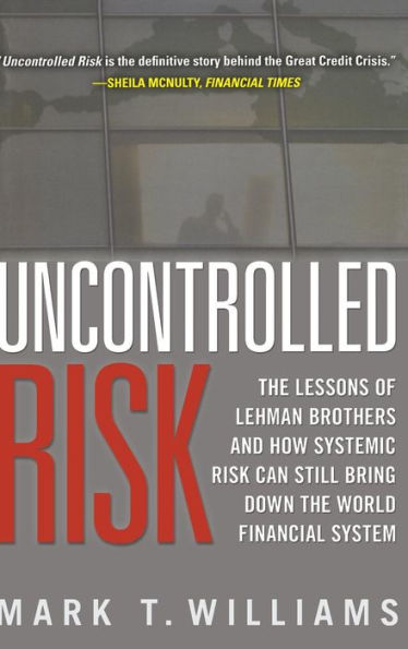 Uncontrolled Risk: Lessons of Lehman Brothers and How Systemic Risk Can Still Bring Down the World Financial System