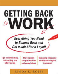 Title: Getting Back to Work: Everything You Need to Bounce Back and Get a Job after a Layoff, Author: Linda K. Swancutt