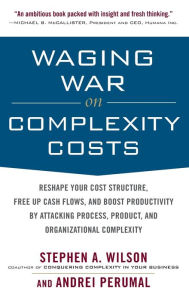 Title: Waging War on Complexity Costs: Reshape Your Cost Structure, Free Up Cash Flows and Boost Productivity by Attacking Process, Product and Organizational Complexity / Edition 1, Author: Andrei Perumal