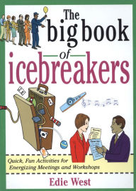 Title: The Big Book of Icebreakers: Quick, Fun Activities for Energizing Meetings and Workshops, Author: Edie West