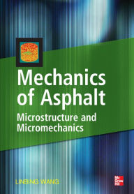 Title: Mechanics of Asphalt: Microstructure and Micromechanics: Microstructure and Micromechanics, Author: Linbing Wang
