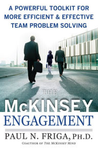 Title: The McKinsey Engagement: A Powerful Toolkit for More Efficient and Effective Team Problem Solving, Author: Paul N. Friga