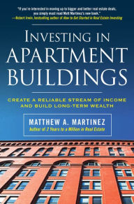 Title: Investing in Apartment Buildings: Create a Reliable Stream of Income and Build Long-Term Wealth, Author: Matthew A. Martinez