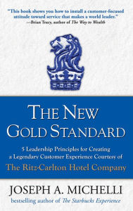 Title: The New Gold Standard: 5 Leadership Principles for Creating a Legendary Customer Experience Courtesy of the Ritz-Carlton Hotel Company, Author: Joseph A. Michelli