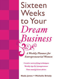 Title: 16 Weeks to Your Dream Business: A Weekly Planner for Entrepreneurial Women, Author: Nada Jones