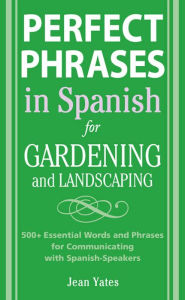 Title: Perfect Phrases in Spanish for Gardening and Landscaping: 500 + Essential Words and Phrases for Communicating with Spanish-Speakers, Author: Jean Yates