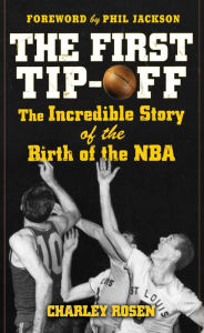 Title: The First Tip-Off: The Incredible Story of the Birth of the NBA, Author: Charley Rosen