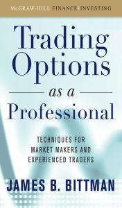 Title: Trading Options as a Professional: Techniques for Market Makers and Experienced Traders, Author: James Bittman