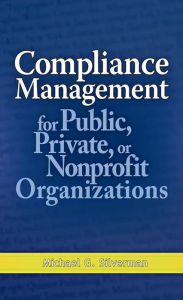 Title: Compliance Management for Public, Private, or Non-Profit Organizations, Author: Michael G. Silverman