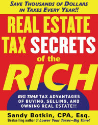 Title: Real Estate Tax Secrets of the Rich: Big-Time Tax Advantages of Buying, Selling, and Owning Real Estate, Author: Sandy Botkin