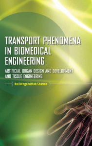 Title: Transport Phenomena in Biomedical Engineering: Artificial organ Design and Development, and Tissue Engineering, Author: Kal Renganathan Sharma