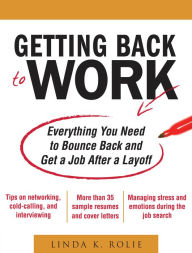 Title: Getting Back to Work: Everything You Need to Bounce Back and Get a Job After a Layoff, Author: Linda K. Swancutt