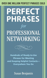 Title: Perfect Phrases for Professional Networking: Hundreds of Ready-to-Use Phrases for Meeting and Keeping Helpful Contacts - Everywhere You Go, Author: Susan Benjamin