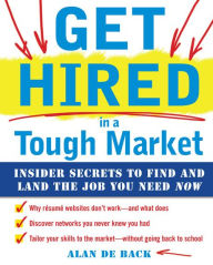 Title: Get Hired in a Tough Market: Insider Secrets for Finding and Landing the Job You Need Now, Author: Alan De Back