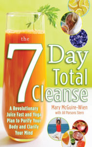 Title: The Seven-Day Total Cleanse: A Revolutionary New Juice Fast and Yoga Plan to Purify Your Body and Clarify the Mind, Author: Mary McGuire-Wien