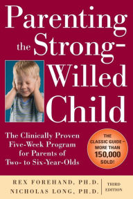 Title: Parenting the Strong-Willed Child: The Clinically Proven Five-Week Program for Parents of Two- to Six-Year-Olds, Third Edition, Author: Nicholas Long