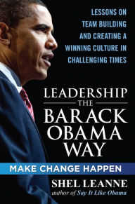 Title: Leadership the Barack Obama Way: Lessons on Teambuilding and Creating a Winning Culture in Challenging Times, Author: Shelly Leanne