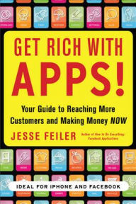 Title: Get Rich with Apps!: Your Guide to Reaching More Customers and Making Money Now, Author: Jesse Feiler