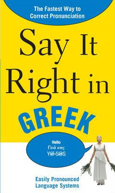 Say It Right in Greek: The Fastest Way to Correct Pronunciation / Edition 1