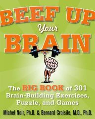 Title: Beef Up Your Brain: The Big Book of 301 Brain-Building Exercises, Puzzles and Games!, Author: Michel Noir