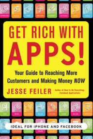Title: Get Rich with Apps!: Your Guide to Reaching More Customers and Making Money Now, Author: Jesse Feiler