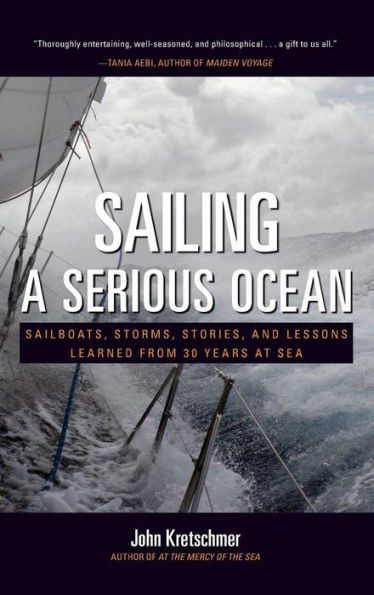 Sailing a Serious Ocean: Sailboats, Storms, Stories and Lessons Learned from 30 Years at Sea