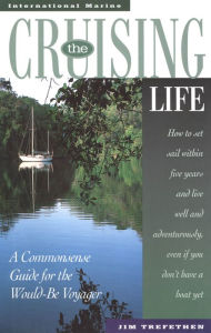 Title: The Cruising Life: A Commonsense Guide for the Would-Be Voyager, Author: Jim Trefethen