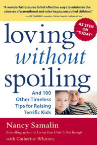 Title: Loving without Spoiling: And 100 Other Timeless Tips for Raising Terrific Kids, Author: Nancy Samalin