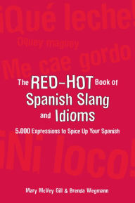 Title: The Red-Hot Book of Spanish Slang: 5,000 Expressions to Spice Up Your Spainsh, Author: Mary McVey Gill