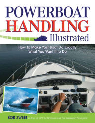 Title: Powerboat Handling Illustrated: How to Make Your Boat Do Exactly What You Want It to Do, Author: Robert J. Sweet