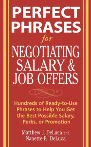 Title: Perfect Phrases for Negotiating Salary and Job Offers: Hundreds of Ready-to-Use Phrases to Help You Get the Best Possible Salary, Perks or Promotion, Author: Matthew J. DeLuca