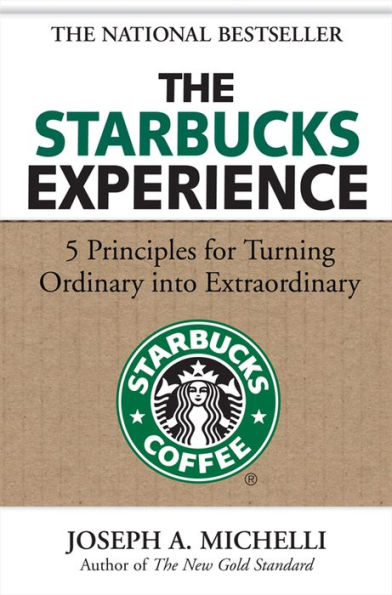 The Starbucks Experience: 5 Principles for Turning Ordinary Into Extraordinary