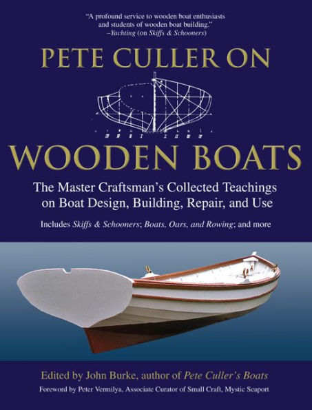 Pete Culler on Wooden Boats: The Master Craftsman's Collected Teachings on Boat Design, Building, Repair, and Use